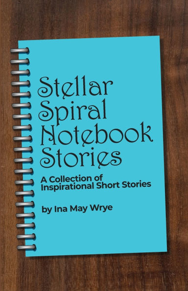 Stellar Spiral Notebook Stories: A Collection of Inspirational Short Stories