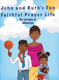 Title: John and Ruth's Fun Faithful Prayer Life, Author: Lorraine A Munerlyn