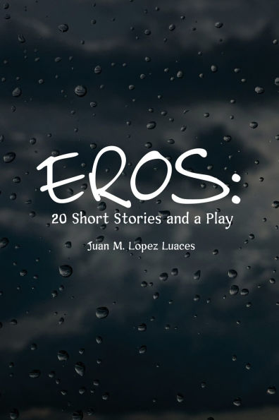 Eros: 20 Short Stories and a Play: 20 Short Stories and a Play