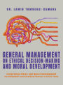 General Management On Ethical Decision-Making and Moral Development: Integrating Ethics and Moral Development into Management Decision-Making Processes in Crucial Topics