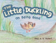 Title: The Little Duckling: On Being Good, Author: Paul A X Rupert