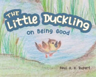 Title: The Little Duckling: On Being Good, Author: Paul A X Rupert