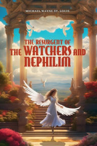 Title: The Resurgent of The Watchers and Nephilim, Author: Michael Wayne St. Louis