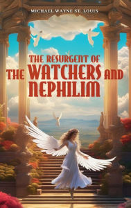 Title: The Resurgent of The Watchers and Nephilim, Author: Michael Wayne St. Louis