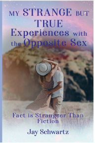 Title: My Strange But True Experiences with the Opposite Sex, Author: Jay Schwartz
