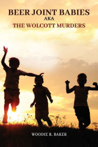 Title: Beer Joint Babies, AKA: The Wolcott Murders:AKA The Wolcott Murders, Author: Woodie Baker