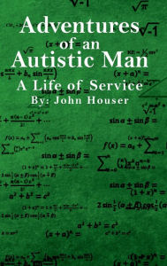 Title: Adventures of an Autistic Man: A Life of Service, Author: John Houser