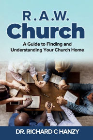 Title: R.A.W Church: A Guide to Finding and Understanding Your Church Home, Author: Richard C. Hanzy