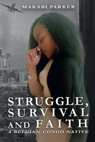 Title: Struggle, Survival, and Faith, Author: MAKABI PARKER