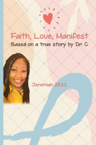 Title: Faith, Love, Manifest, Author: Dr. Cheneeka Pye