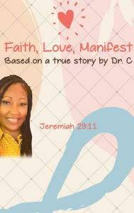 Title: Faith, Love, Manifest, Author: Dr. Cheneeka Pye