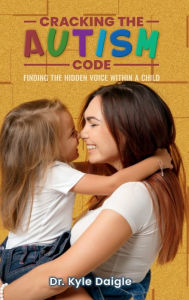 Title: Cracking the Autism Code: :Finding the Hidden Voice Within a Child, Author: Kyle Daigle