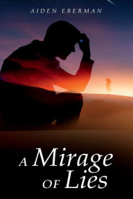 Title: A Mirage of Lies: Perseverance in the Face of Deception, Author: Aiden Eberman