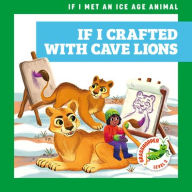 Title: If I Crafted with Cave Lions, Author: Jenna Lee Gleisner
