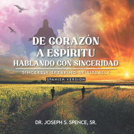 Title: De Corazón a Espíritu: Hablando con Sinceridad: Sincerely Speaking Spiritually Spanish Version, Author: DR. JOSEPH  S. SPENCE