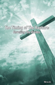 Title: The Timing of The Rapture: Unveiling The Divides:, Author: the a.s.k.