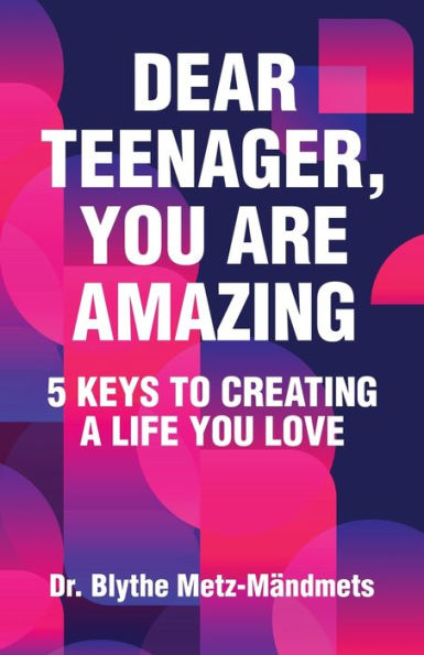Dear Teenager, You Are Amazing, 5 Keys to Creating a Life Love