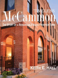 Title: Timeless McCammon HC: The story of a remarkable Idaho frontier town, Author: Keith Hall