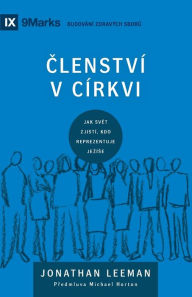 Title: ČLENSTVï¿½ V Cï¿½RKVI (Church Membership) (Czech): How the World Knows Who Represents Jesus, Author: Jonathan Leeman