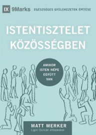 Title: ISTENTISZTELET Kï¿½Zï¿½SSï¿½GBEN (Corporate Worship) (Hungarian): How the Church Gathers As God's People, Author: Matt Merker