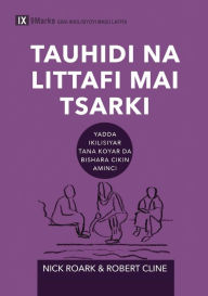 Title: Biblical Theology / Tauhidi na littafi mai tsarki (Hausa): How the Church Faithfully Teaches the Gospel / Yadda Ikilisiyar Tana Koyar da Bishara cikin Aminci, Author: Nick Roark