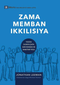Title: ZAMA MEMBAN IKKILISIYA (Church Membership) (Hausa): How the World Knows Who Represents Jesus, Author: Jonathan Leeman