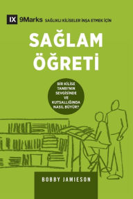 Title: Sağlam ï¿½ğreti (Sound Doctrine) (Turkish): How a Church Grows in the Love and Holiness of God, Author: Bobby Jamieson