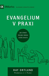 Title: The Gospel / Evangelium v praxi: How the Church Portrays the Beauty of Christ / JAK Cï¿½RKEV ZRCADLï¿½ KRï¿½SU JEZï¿½SE KRISTA?, Author: Ray Ortlund