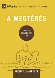 Title: Conversion / A MEGTï¿½Rï¿½S: How God Creates a People / HOGYAN TEREMT Nï¿½PET ISTEN?, Author: Michael Lawrence