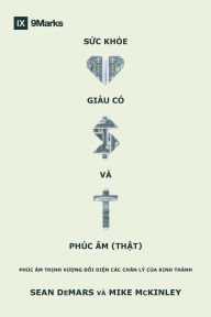 Title: Health, Wealth, and the (Real) Gospel / Sức khoẻ, giï¿½u cï¿½ vï¿½ Phï¿½c ï¿½m (thật): The Prosperity Gospel Meets the Truths of Scripture / PHï¿½C ï¿½M THỊNH VƯỢNG ĐỐI DIỆN Cï¿½C CHï¿½N Lï¿½ CỦA K, Author: Sean Demars