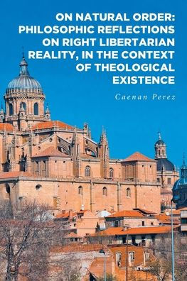 on Natural Order: Philosophic Reflections Right Libertarian Reality, the Context of Theological Existence