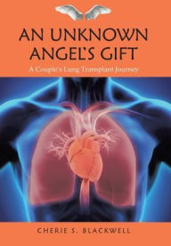 Title: An Unknown Angel's Gift: A Couple's Lung Transplant Journey, Author: Cherie S Blackwell