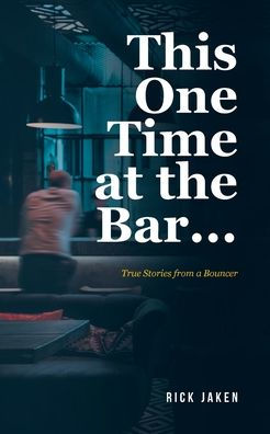 This One Time at the Bar...: True Stories from a Bouncer