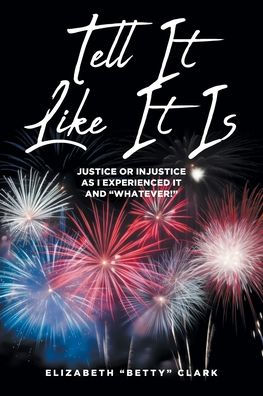 Tell It Like Is: Justice or Injustice as I Experienced and "Whatever!"