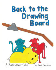 Title: Back to the Drawing Board: A Book About Color, Author: Lori Stevens