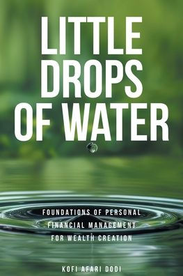 Little Drops of Water: Foundations Personal Financial Management for Wealth Creation