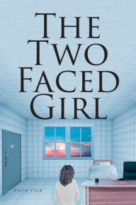 Title: The Two Faced Girl, Author: Nikilia Clark