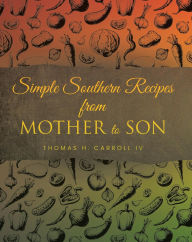 Title: Simple Southern Recipes from Mother to Son, Author: Thomas H. Carroll IV
