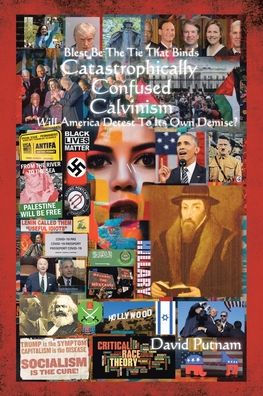 Catastrophically Confused Calvinism: Will America Detest To Its Own Demise?