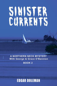 Title: Sinister Currents: A NORTHERN NECK MYSTERY With George & Grace O'Bannion Book II, Author: Edgar Doleman