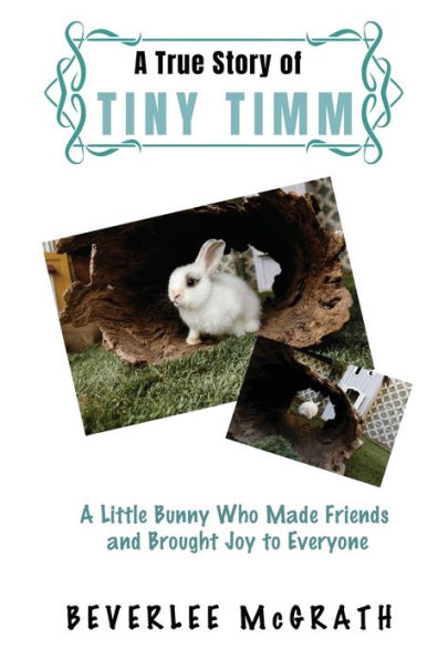 A True Story Of Tiny Timm: Little Bunny Who Made Friends and Brought Joy to Everyone