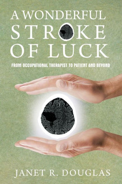 A Wonderful Stroke of Luck: From Occupational Therapist to Patient and Beyond