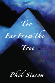 Title: Too Far From The Tree, Author: Phil Sisson