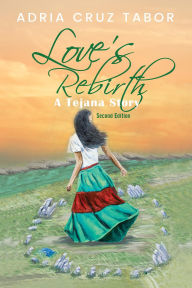 Title: Love's Rebirth: A Tejana Story, Author: Adria Cruz Tabor