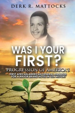 Was I Your First?: Progression of America's First African-American General Manager for a Major Brand Hotel USA History