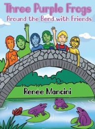 Title: Three Purple Frogs: Around the Bend with Friends, Author: Renïe Mancini