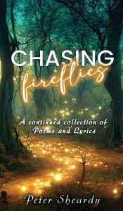Free it e books download Chasing Fireflies: A continued collection of Poems and Lyrics (English literature) CHM DJVU RTF by Peter Sheardy