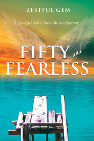Free download pdf format books Fifty and Fearless: A Zestful Dive into the Unknown! 9798892285063 by Zestful Gem