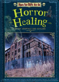 Title: Horror Healing: Scary Hospitals and Asylums, Author: Dinah Williams