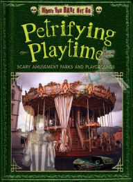 Title: Petrifying Playtime: Scary Amusement Parks and Playgrounds, Author: Joyce Markovics